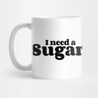 I Need A Sugar Daddy Mug